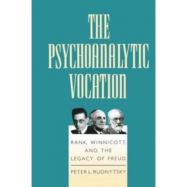 The Psychoanalytic Vocation: Rank, Winnicott, and the Legacy of Freud - Peter L. Rudnytsky (Author)