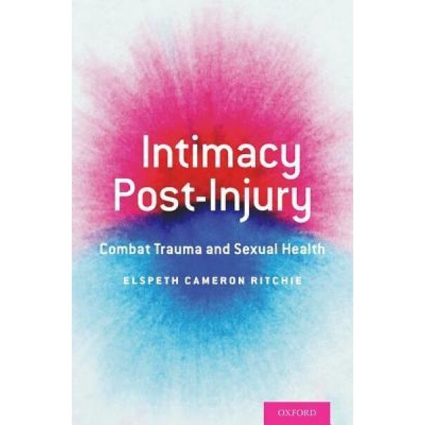Intimacy Post-Injury: Combat Trauma and Sexual Health - Elspeth Cameron Ritchie (Editor)