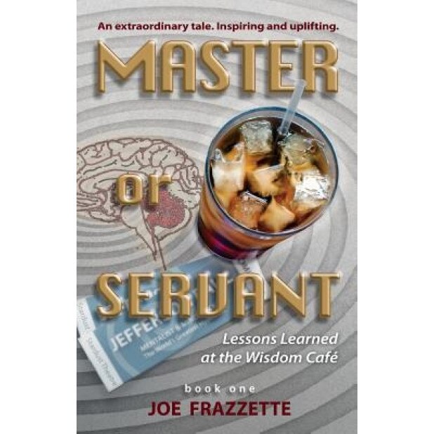 Master or Servant: Lesson Learned at the Wisdom Cafe - MR Joe Frazzette (Author)