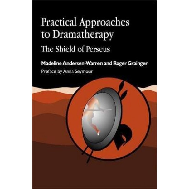 Practical Approaches to Dramatherapy: The Shield of Perseus - Madeline Andersen-Warren (Author)