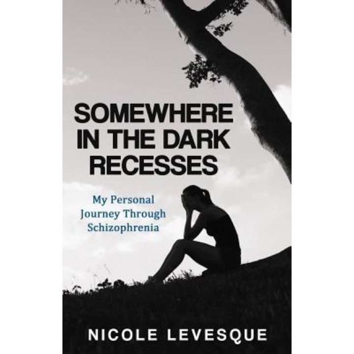 Somewhere in the Dark Recesses: My Personal Journey Through Schizophrenia - Nicole Levesque (Author)