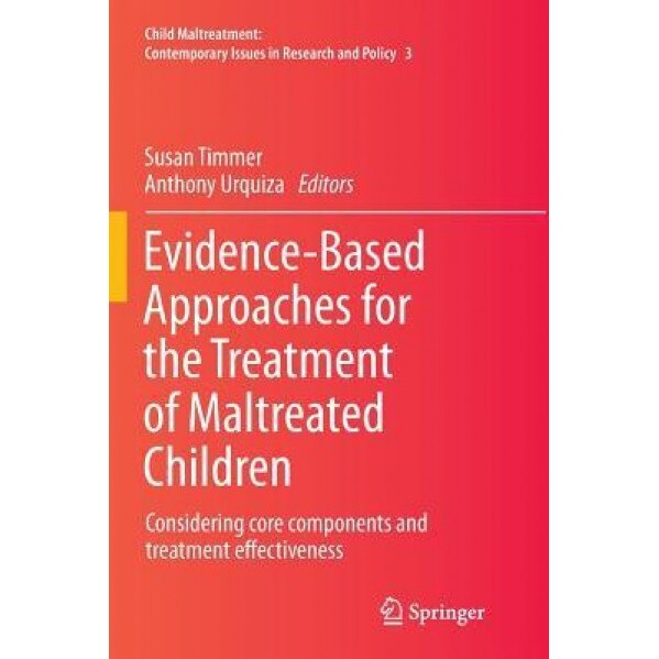 Evidence-Based Approaches for the Treatment of Maltreated Children: Considering Core Components and Treatment Effectiveness - Susan Timmer (Editor)
