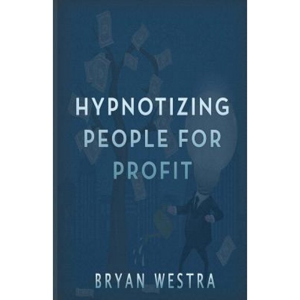 Hypnotizing People for Profit - Bryan Westra (Author)