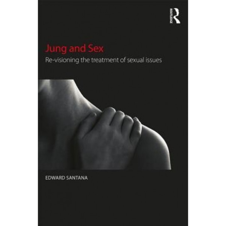 Jung and Sex: Re-Visioning the Treatment of Sexual Issues - Edward Santana (Author)