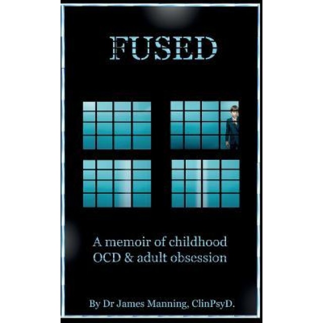 Fused: A Memoire of Childhood Ocd and Adult Obsession - Dr James Manning (Author)