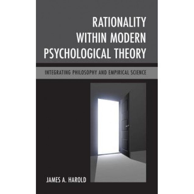Rationality Within Modern Psychological Theory: Integrating Philosophy and Empirical Science - James A. Harold (Author)