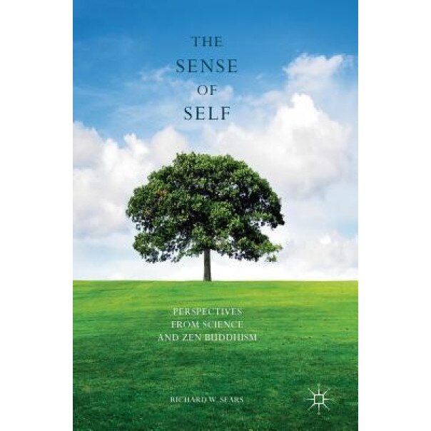 The Sense of Self: Perspectives from Science and Zen Buddhism - Richard W. Sears (Author)