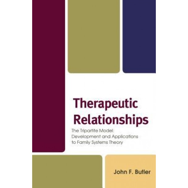 Therapeutic Relationships: The Tripartite Model: Development and Applications to Family Systems Theory - John F. Butler (Author)