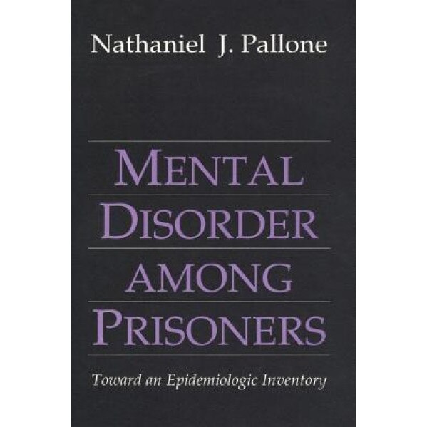 Mental Disorder Among Prisoners: Toward an Epidemiologic Inventory - Nathaniel J. Pallone (Author)