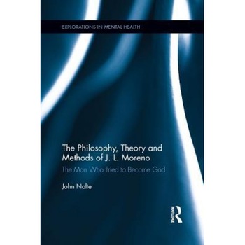 The Philosophy, Theory and Methods of J. L. Moreno: The Man Who Tried to Become God - John Nolte (Author) The Philosophy, Theory and Methods of J. L. Moreno: The Man Who Tried to Become God - John Nolte (Author)
