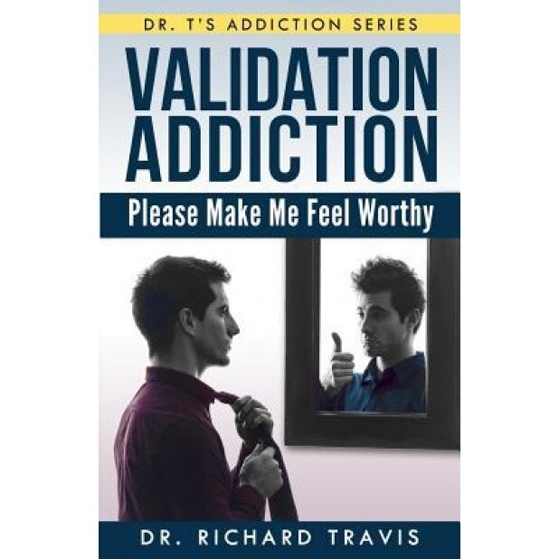Validation Addiction: Please Make Me Feel Worthy - Richard L. Travis (Author)