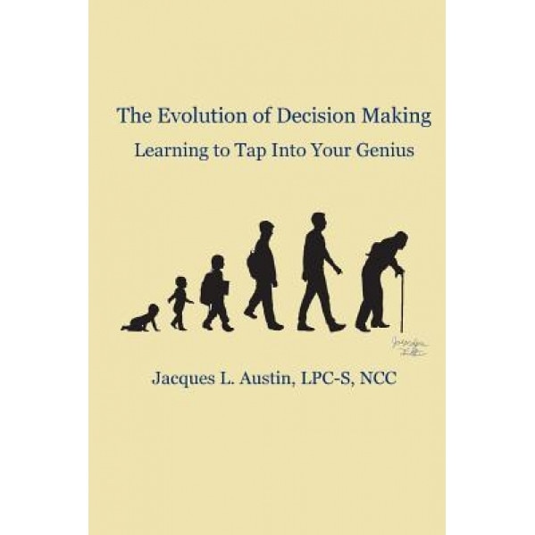 The Evolution of Decision Making: Learning to Tap Into Your Genius, Jacques L. Austin (Author)