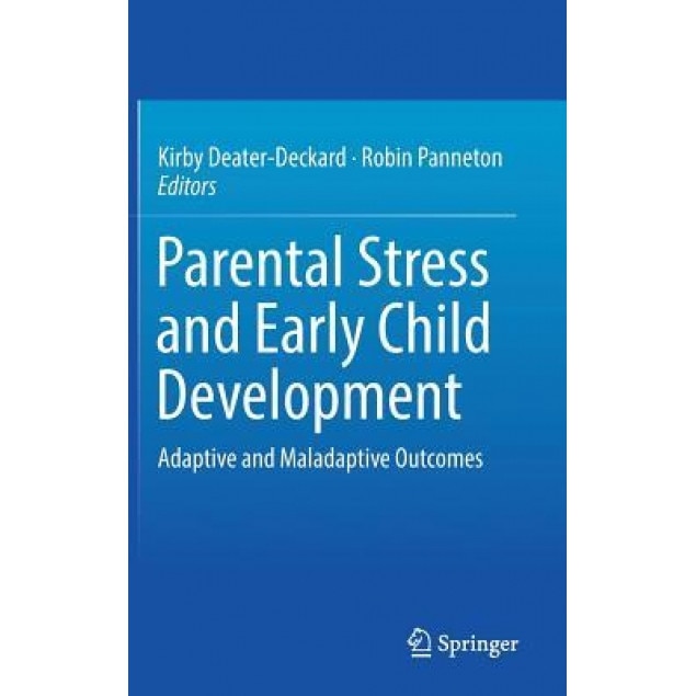Parental Stress and Early Child Development: Adaptive and Maladaptive Outcomes - Kirby Deater-Deckard (Editor)