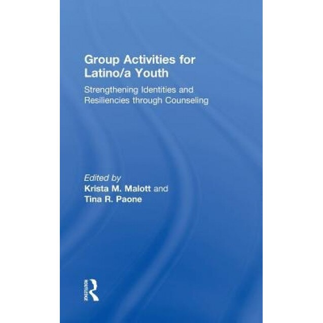 Group Activities for Latino/A Youth: Strengthening Identities and Resiliencies Through Counseling - Krista M. Malott (Editor)