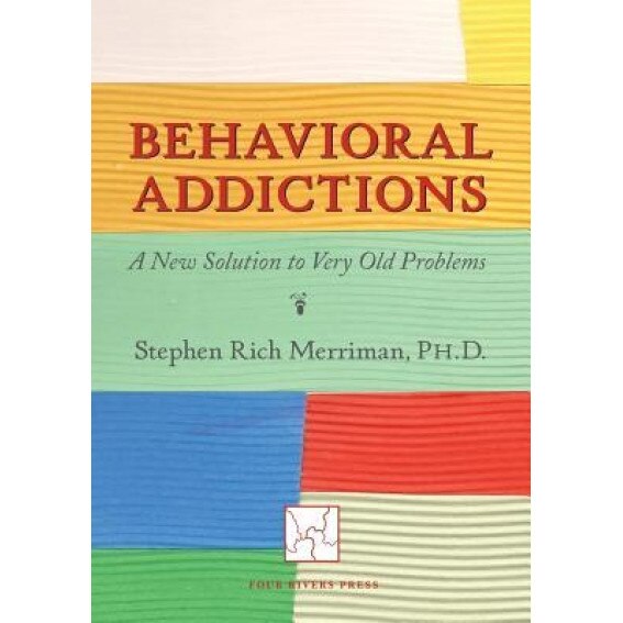 Behavioral Addictions: A New Solution to Very Old Problems - Stephen Rich Merriman (Author)