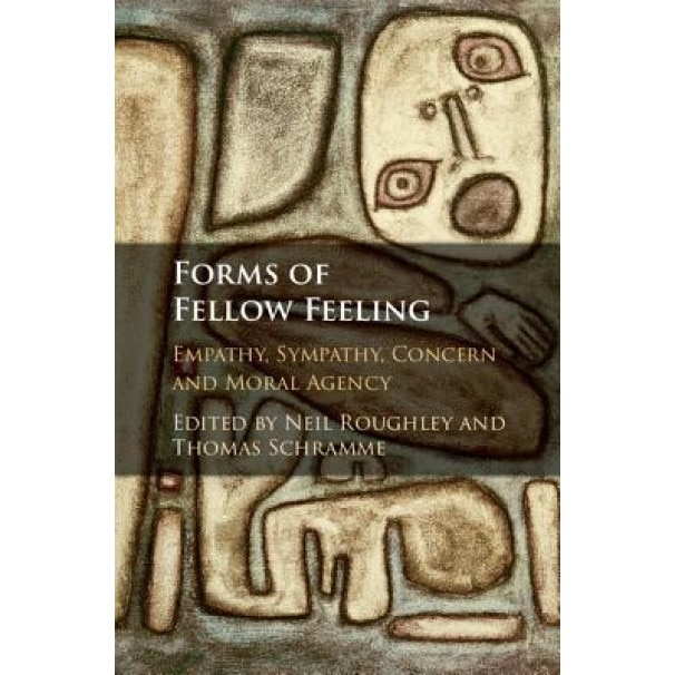 Forms of Fellow Feeling: Empathy, Sympathy, Concern and Moral Agency - Neil Roughley (Editor)