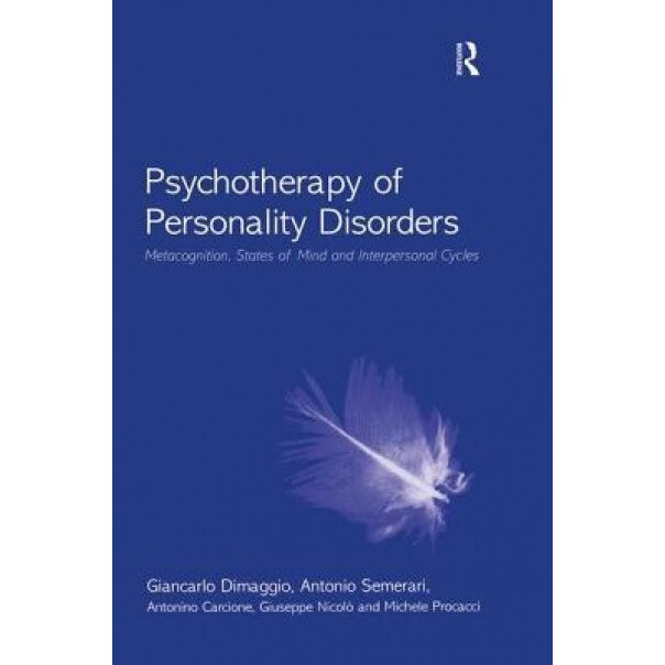 Psychotherapy of Personality Disorders: Metacognition, States of Mind, and Interpersonal Cycles - Giancarlo Dimaggio (Author)