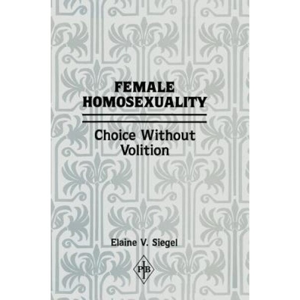 Female Homosexuality: Choice Without Volition - Elaine V. Siegel (Author)