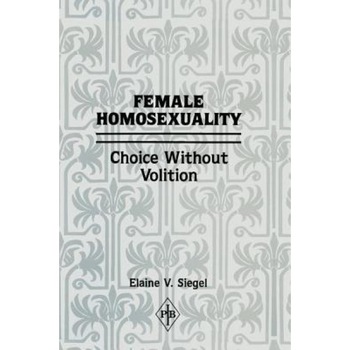Female Homosexuality: Choice Without Volition - Elaine V. Siegel (Author) Female Homosexuality: Choice Without Volition - Elaine V. Siegel (Author)