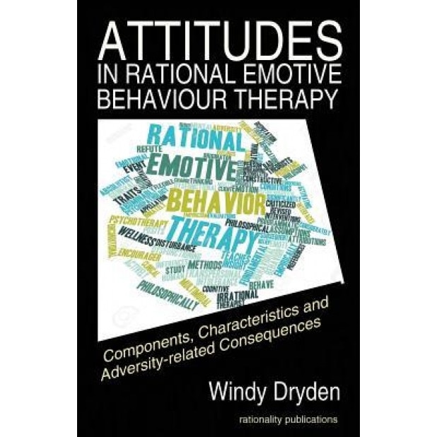 Attitudes in Rational Emotive Behaviour Therapy (Rebt): Components, Characteristics and Adversity-Related Consequences - Windy Dryden (Author)