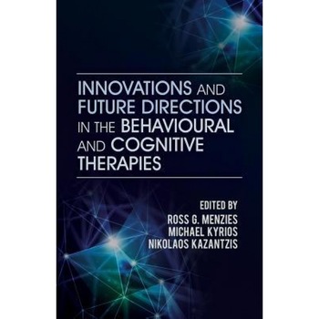 Innovations and Future Directions in the Behavioural and Cognitive Therapies - Ross G. Menzies (Editor) Innovations and Future Directions in the Behavioural and Cognitive Therapies - Ross G. Menzies (Editor)