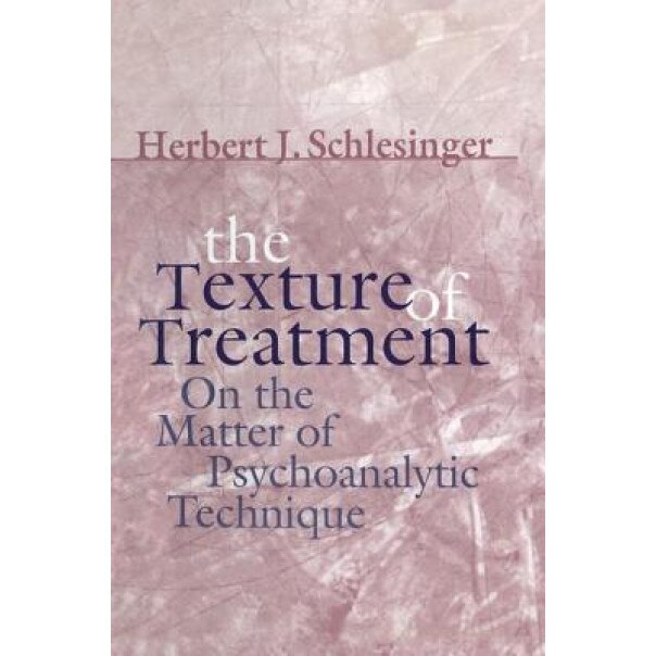 The Texture of Treatment: On the Matter of Psychoanalytic Technique - Herbert J. Schlesinger (Author)