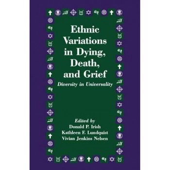 Ethnic Variations in Dying, Death and Grief: Diversity in Universality - Donald P. Irish (Editor) Ethnic Variations in Dying, Death and Grief: Diversity in Universality - Donald P. Irish (Editor)