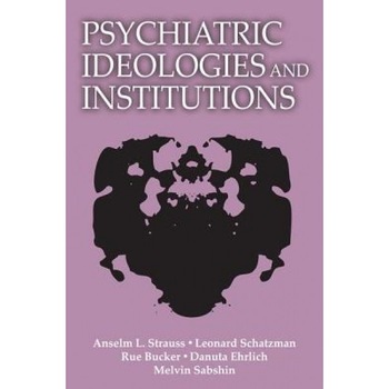 Psychiatric Ideologies and Institutions - Anselm L. Strauss (Author) Psychiatric Ideologies and Institutions - Anselm L. Strauss (Author)