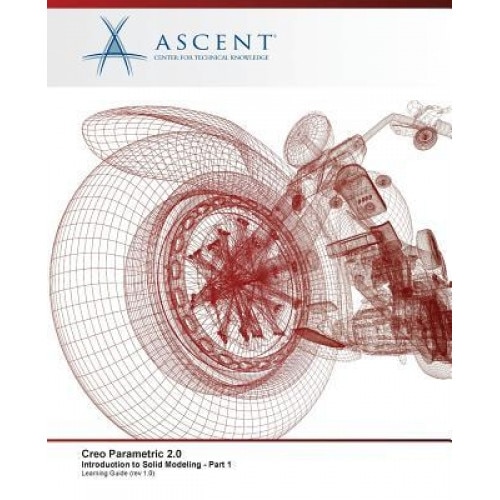 Creo Parametric 2.0: Introduction to Solid Modeling - Part 1 - Ascent -. Center for Technical Knowledge (Author)