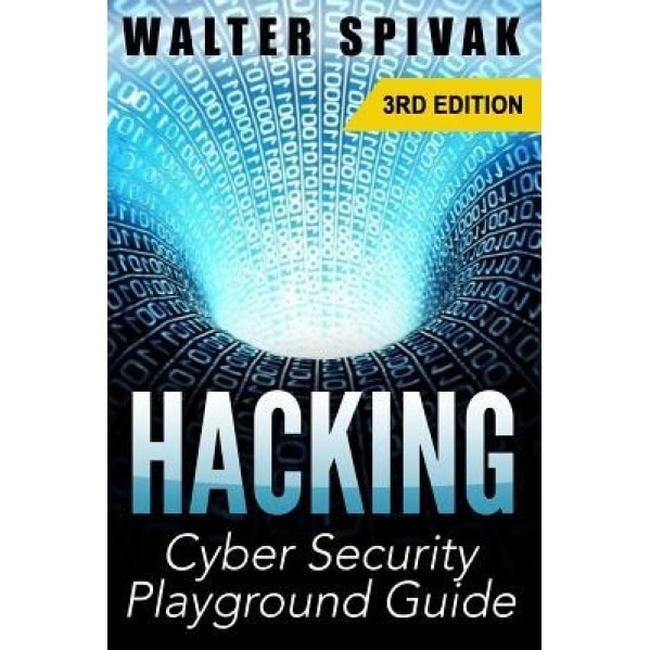 Hacking: Viruses and Malware, Hacking an Email Address and Facebook Page, and More! Cyber Security Playground Guide, Walter Spivak (Author)