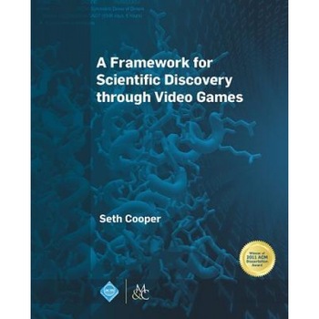 A Framework for Scientific Discovery Through Video Games - Seth Cooper (Author) A Framework for Scientific Discovery Through Video Games - Seth Cooper (Author)