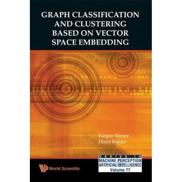 Graph Classification and Clustering Based on Vector Space Embedding - Kaspar Riesen (Author)