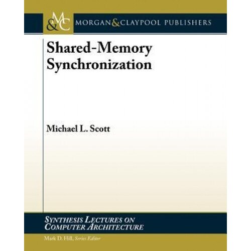Shared-Memory Synchronization - Michael L. Scott (Author)