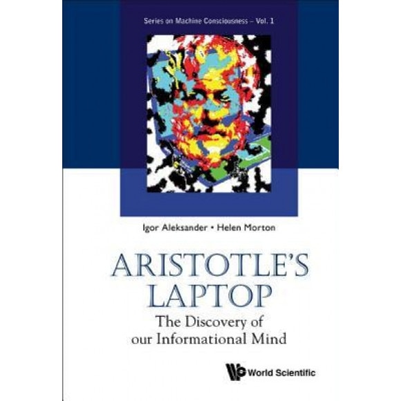 Aristotle's Laptop: The Discovery of Our Informational Mind - Igor Aleksander (Author)