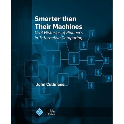 Smarter Than Their Machines: Oral Histories of Pioneers in Interactive Computing - John Cullinane (Author)