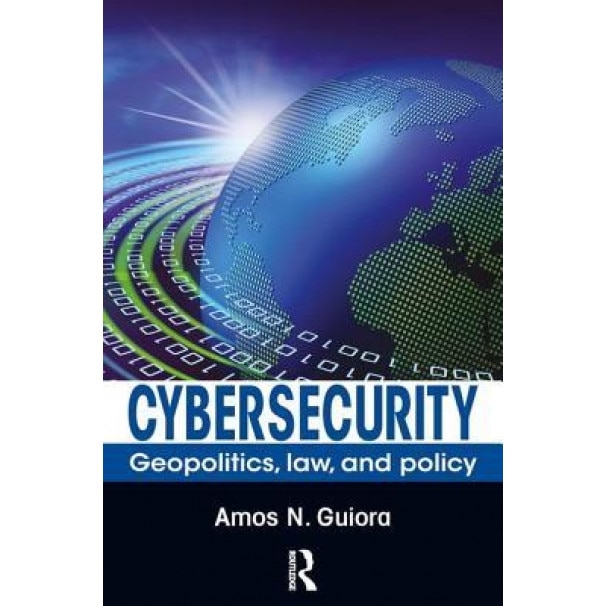 Cyber-Security: Geo-Politics, Law and Policy, Amos N. Guiora (Author)