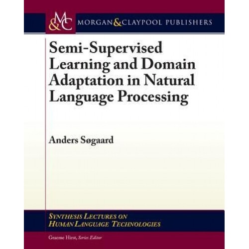 Semi-Supervised Learning and Domain Adaptation in Natural Language Processing - Anders Sogard (Author)