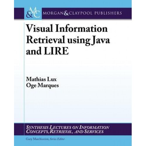 Visual Information Retrieval Using Java and Lire - Mathias Lux (Author)
