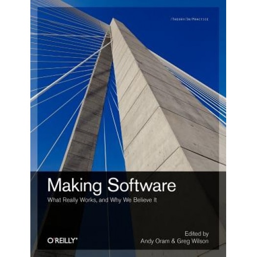 Making Software: What Really Works, and Why We Believe It - Andy Oram, Greg Wilson