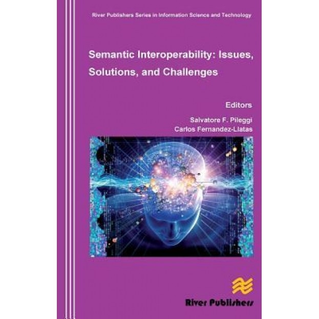 Semantic Interoperability Issues, Solutions, Challenges - Salvatore F. Pileggi (Editor)