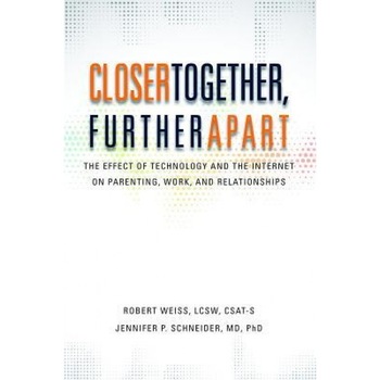 Closer Together, Further Apart: The Effect of Technology and the Internet on Parenting, Work, and Relationships - Robert Weiss (Author) Closer Together, Further Apart: The Effect of Technology and the Internet on Parenting, Work, and Relationships - Robert Weiss (Author)