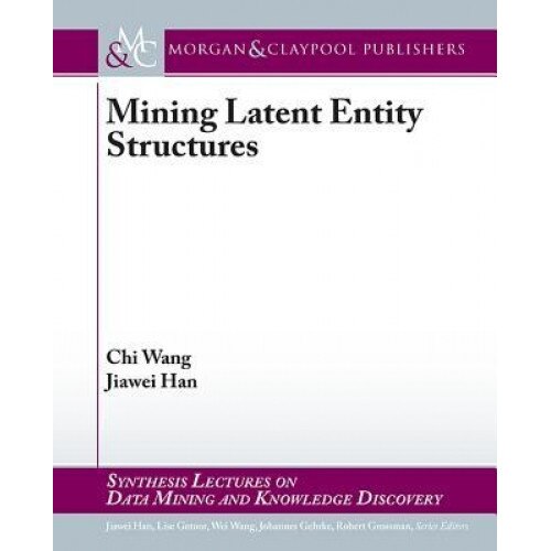 Mining Latent Entity Structures - Chi Wang (Author)