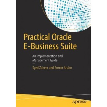 Practical Oracle E-Business Suite: An Implementation and Management Guide - Erman Arsslan (Author) Practical Oracle E-Business Suite: An Implementation and Management Guide - Erman Arsslan (Author)