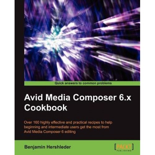 Avid Media Composer 6 Cookbook - Benjamin Hershleder (Author)