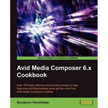 Avid Media Composer 6 Cookbook - Benjamin Hershleder (Author) Avid Media Composer 6 Cookbook - Benjamin Hershleder (Author)