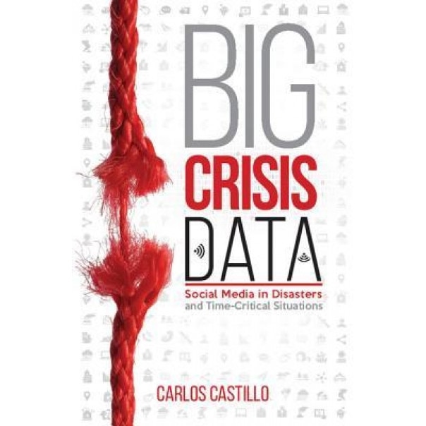 Big Crisis Data: Social Media in Disasters and Time-Critical Situations - Carlos Castillo (Author)