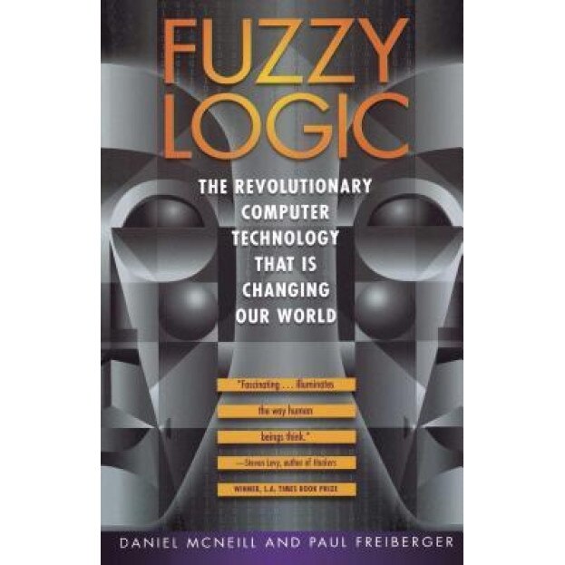 Fuzzy Logic: The Revolutionary Computer Technology That Is Changing Our World - Daniel McNeill (Author)