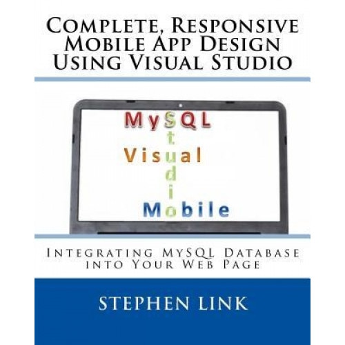 Complete, Responsive Mobile App Design Using Visual Studio: Integrating MySQL Database Into Your Web Page - Stephen Link (Author)