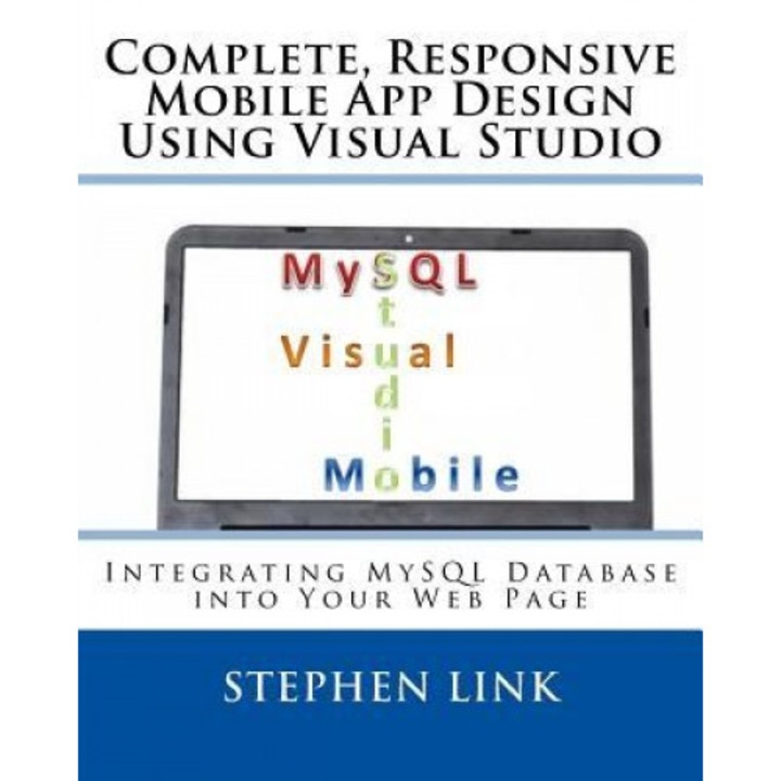 Complete, Responsive Mobile App Design Using Visual Studio: Integrating MySQL Database Into Your Web Page - Stephen Link (Author)