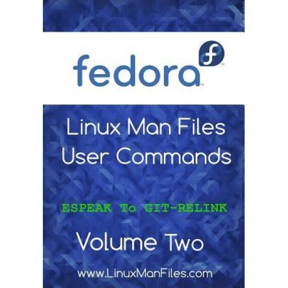 Fedora Linux Man Files: User Commands - Volume Two - MR Gareth Morgan Thomas (Author)